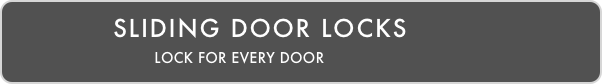            SLIDING door locks
                               LOCK FOR EVERY DOOR