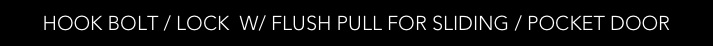 HOOK BOLT / LOCK  W/ FLUSH PULL FOR SLIDING / POCKET DOOR